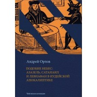 Подобие Небес: Азазель, Сатанаил и Левиафан в иудейской апокалиптике. Андрей Орлов