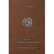 Псалмы. Библейское мировоззрение. Приложение, перевод, тексты. Е.А. Авдеенко