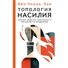Топологія насильства. Критика суспільства позитивності пізнього модерну. Бен-Чхоль Хан