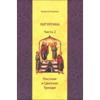 ЛИТУРГИКА. Часть 2. Постная и Цветная Триоди. Алексей Кашкин