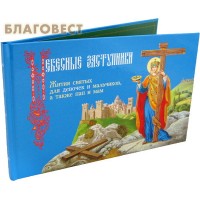 НЕБЕСНЫЕ ЗАСТУПНИКИ. Жития святых для девочек и мальчиков, а также пап и мам