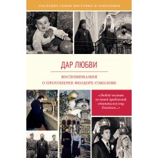 Дар любви. Воспоминания о протоиерее Феодоре Соколове. Алексей Селезнев