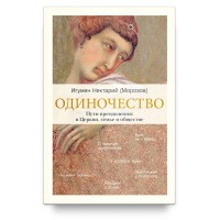 Одиночество. Пути преодоления: в Церкви, семье и обществе. Игумен Нектарий (Морозов)