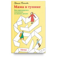 Мама в тупике. Как перезагрузить отношения со своими детьми. Евгения Неганова