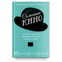 Семейное кино. Смотрим с детьми шедевры мирового кинематографа. Протоиерей Алексей Уминский