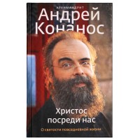 Христос посреди нас. О святости повседневной жизни. Архимандрит Андрей (Конанос)