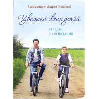 Уважай своих детей. Беседы о воспитании. Архимандрит Андрей (Конанос)