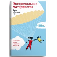 Экстремальное материнство. Счастливая жизнь с трудным ребенком. Ирина Лукьянова