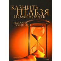 Казнить нельзя. Помиловать. Наталия Сухинина