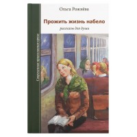 Прожить жизнь набело. Рассказы для души. Ольга Рожнёва