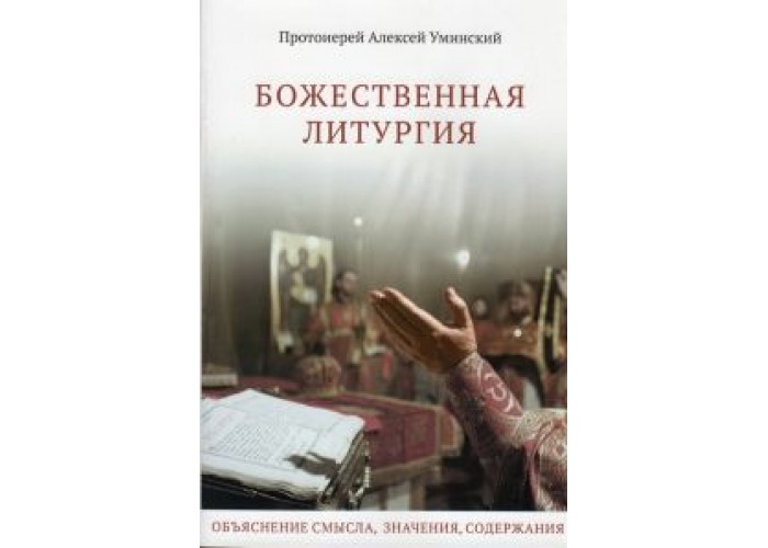Божественная литургия. Объяснение смысла, значения, содержания. Протоиерей Алексей Уминский. Литургия как центр жизни христианина