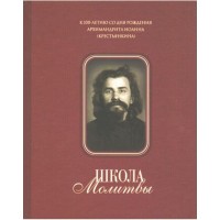 Школа молитвы. К 100-летию со дня рождения архимандрита Иоанна (Крестьянкина)